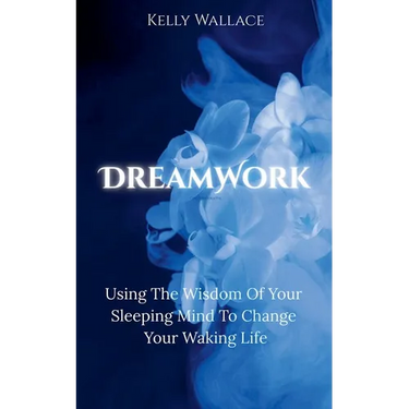DreamWork: Using The Wisdom Of Your Sleeping Mind To Change Your Waking Life