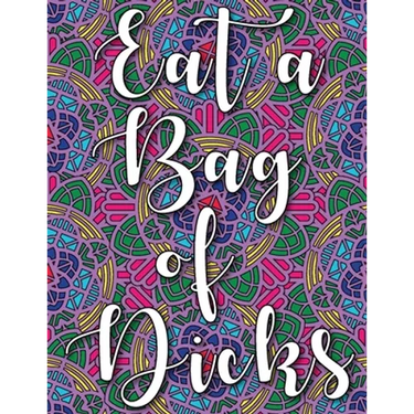 Eat a Bag of Dicks: swear word coloring book for adults stress relieving designs 8.5" X 11" Mandala Designs 54 Pages