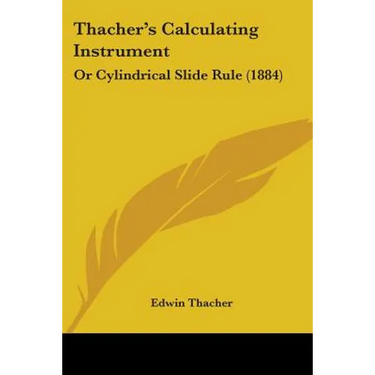 Thacher's Calculating Instrument: Or Cylindrical Slide Rule (1884)