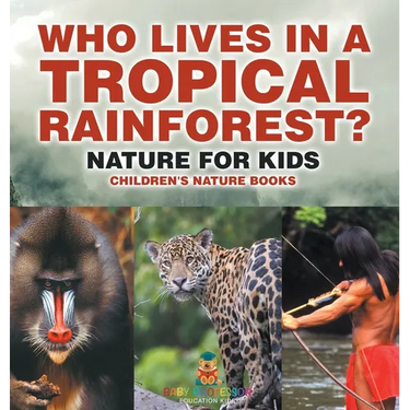 Who Lives in A Tropical Rainforest? Nature for Kids Children's Nature Books