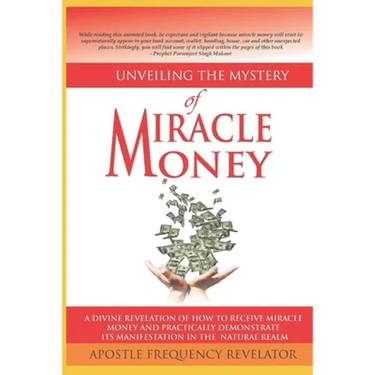 Unveiling The mystery Of Miracle Money: A Divine Revelation Of How To Receive Miracle Money And Practically Demonstrate Its Manifestation In The Natur