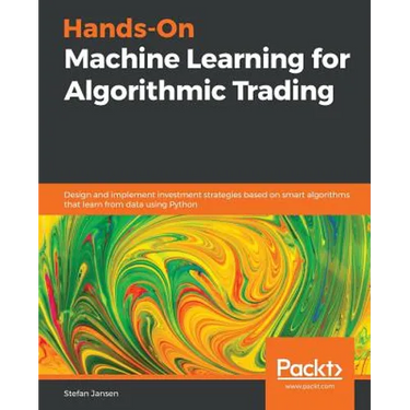 Hands-On Machine Learning for Algorithmic Trading: Design and implement investment strategies based on smart algorithms that learn from data using Pyt