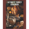 Ultimate Turkey Cookbook: Casseroles, Main Dishes, Soups & Sandwiches!
