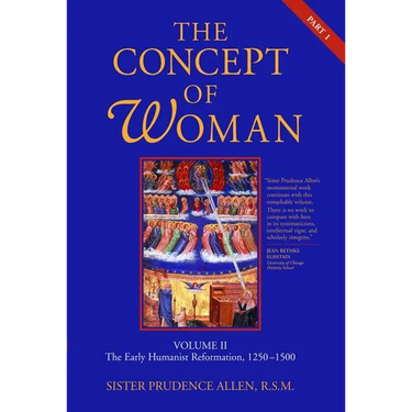 The Concept of Woman, Vol. 2 Part 1: The Early Humanist Reformation, 1250-1500 Volume 2