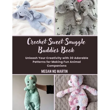 Crochet Sweet Snuggle Buddies Book: Unleash Your Creativity with 30 Adorable Patterns for Making Fun Animal Companions