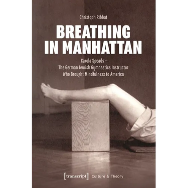 Breathing in Manhattan: Carola Speads - The German Jewish Gymnastics Instructor Who Brought Mindfulness to America