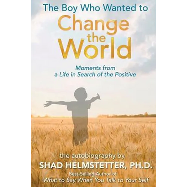 The Boy Who Wanted to Change the World: Moments From a Life in Search of the Positive
