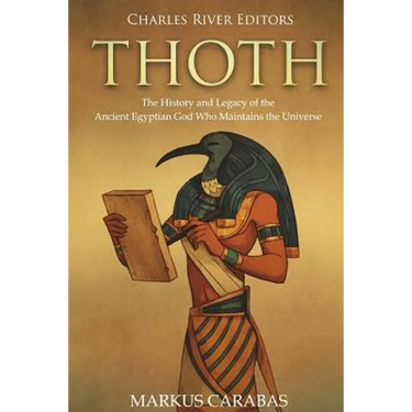 Thoth: The History and Legacy of the Ancient Egyptian God Who Maintains the Universe