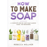 How to Make Soap: A Complete Step-by-Step Soap-Making Guide for Beginners