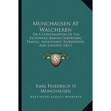 Munchausen At Walcheren: Or A Continuation Of The Renowned Barons Surprising Travels, Adventures, Expeditions, And Exploits (1811)