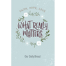 What Really Matters: Faith, Hope, Love: 365 Daily Devotions from Our Daily Bread