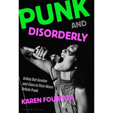 Punk and Disorderly: Acting Out Gender and Class in First-Wave British Punk