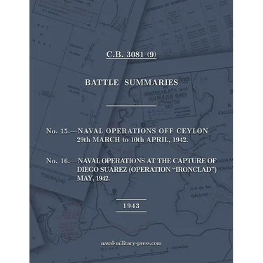 NAVAL STAFF HISTORY SECOND WORLD WAR BATTLE SUMMARIES No.15 Naval Operations off Ceylon Mar.-Apr. 1942 (Also) No.16 Naval Operations at the capture of