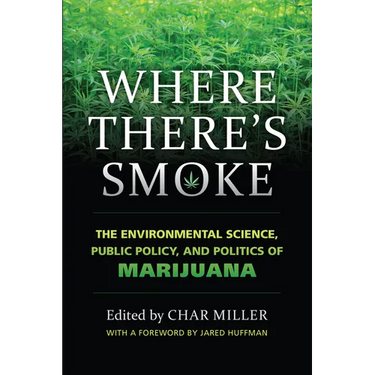 Where There's Smoke: The Environmental Science, Public Policy, and Politics of Marijuana