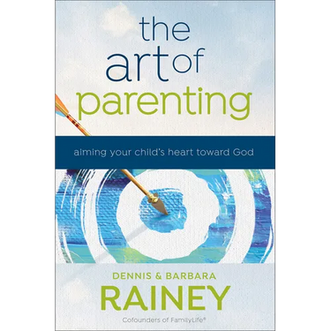 The Art of Parenting: Aiming Your Child's Heart Toward God