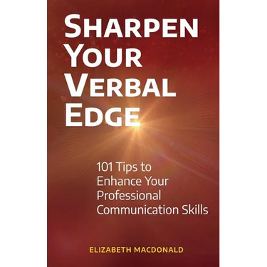 Sharpen Your Verbal Edge: 101 Tips to Enhance Your Professional Communication Skills