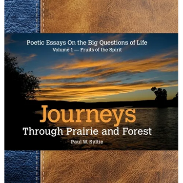 Journeys Through Prairie and Forest: Poetic Essays On the Big Questions of Life Volume 1-Fruits of the Spirit