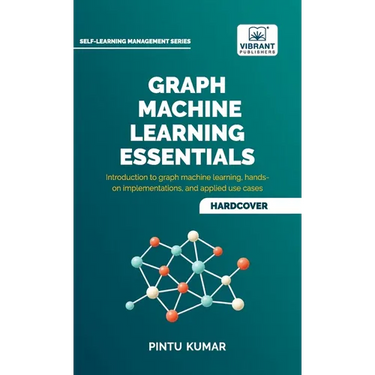 Graph Machine Learning Essentials: Foundations, Hands-On Implementation, Graph Neural Networks, PyTorch Geometric, and Applied Use Cases