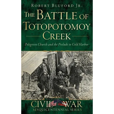 The Battle of Totopotomoy Creek: Polegreen Church and the Prelude to Cold Harbor