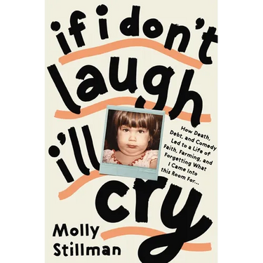 If I Don't Laugh, I'll Cry: How Death, Debt, and Comedy Led to a Life of Faith, Farming, and Forgetting What I Came Into This Room for