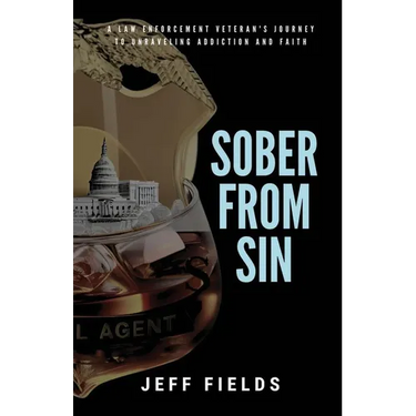 Sober from Sin: A Law Enforcement Veteran's Journey to Unraveling Addiction and Faith