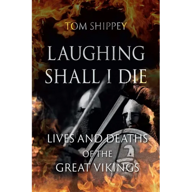 Laughing Shall I Die: Lives and Deaths of the Great Vikings