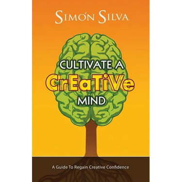 Cultivate a Creative Mind: A Guide to Regain Creative Confidence