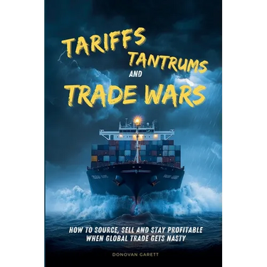 Tariffs, Tantrums and Trade Wars: How to Source, Sell and Stay Profitable When Global Trade Gets Nasty