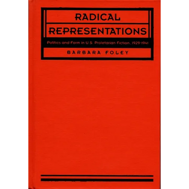 Radical Representations: Politics and Form in U.S. Proletarian Fiction, 1929-1941