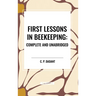 First Lessons in Beekeeping: Complete and Unabridged