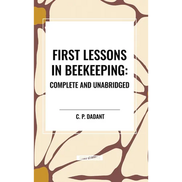 First Lessons in Beekeeping: Complete and Unabridged