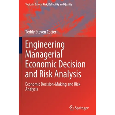 Engineering Managerial Economic Decision and Risk Analysis: Economic Decision-Making and Risk Analysis