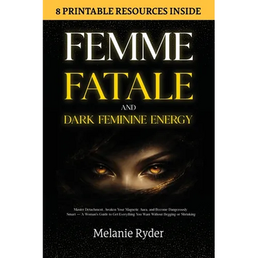 Femme Fatale and Dark Feminine Energy: Master Detachment, Awaken Your Magnetic Aura, and Become Dangerously Smart - A Woman's Guide to Get Everything