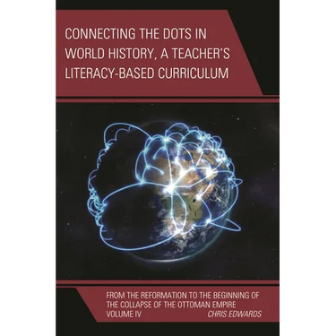 Connecting the Dots in World History, a Teacher's Literacy Based Curriculum: From the Reformation to the Beginning of the Collapse of the Ottoman Empi