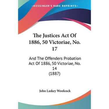 The Justices Act Of 1886, 50 Victoriae, No. 17: And The Offenders Probation Act Of 1886, 50 Victoriae, No. 14 (1887)