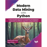 Modern Data Mining with Python: A Risk-Managed Approach to Developing and Deploying Explainable and Efficient Algorithms Using Modelops