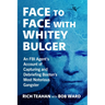 Face to Face with Whitey Bulger: An FBI Agent's Account of Capturing and Debriefing Boston's Most Notorious Gangster