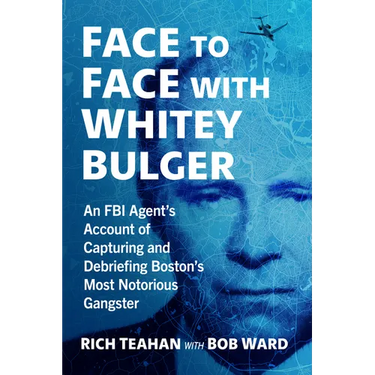 Face to Face with Whitey Bulger: An FBI Agent's Account of Capturing and Debriefing Boston's Most Notorious Gangster