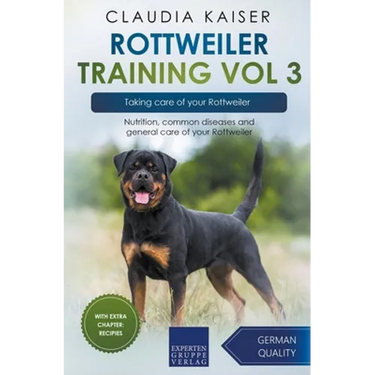 Rottweiler Training Vol 3 - Taking care of your Rottweiler: Nutrition, common diseases and general care of your Rottweiler