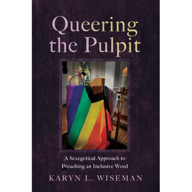 Queering the Pulpit: A Sexegetical Approach to Preaching an Inclusive Word