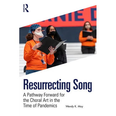 Resurrecting Song: A Pathway Forward for the Choral Art in the Time of Pandemics