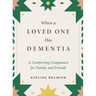 When a Loved One Has Dementia: A Comforting Companion for Family and Friends