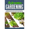 Hydroponics Gardening: An Easy-To-Follow DIY Guide to Start and Sustain Your Hydroponic System at Home. a Perfect Guide to Learn How to Grow