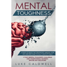 Mental Toughness: 6 Steps to Build the Strongest Mindset for Life and Become Totally Unstoppable! +7 Day Mental Toughness Challenge and Assertiveness