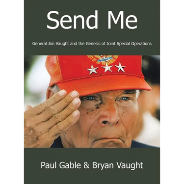 Send Me: General Jim Vaught and the Genesis of Joint Special Operations