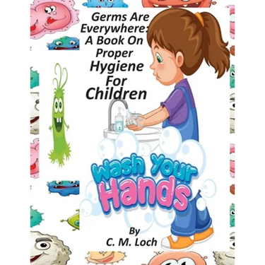 Germs Are Everywhere: A Book On Proper Hygiene For Children