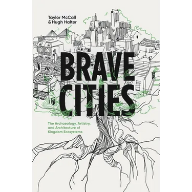 Brave Cities: The Archaeology, Artistry, and Architecture of Kingdom Ecosystems