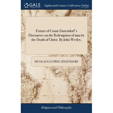 Extract of Count Zinzendorf's Discourses on the Redemption of man by the Death of Christ. By John Wesley,