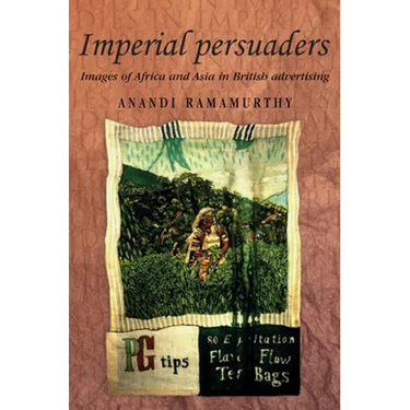 Imperial Persuaders: Images of Africa and Asia in British Advertising