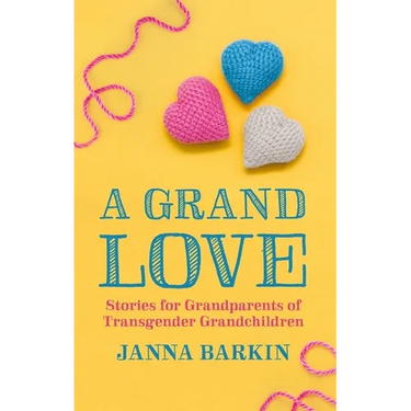 A Grand Love: Stories for Grandparents of Transgender Grandchildren